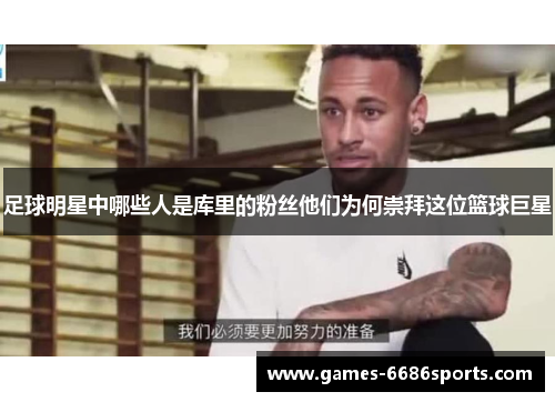 足球明星中哪些人是库里的粉丝他们为何崇拜这位篮球巨星