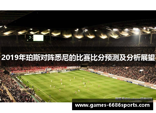 2019年珀斯对阵悉尼的比赛比分预测及分析展望